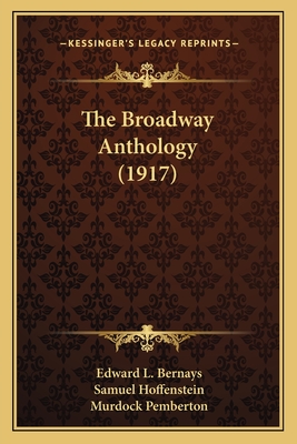 The Broadway Anthology (1917) - Bernays, Edward L, and Hoffenstein, Samuel, and Pemberton, Murdock