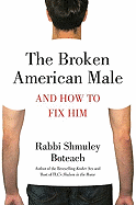 The Broken American Male: And How to Fix Him - Boteach, Shmuley, Rabbi