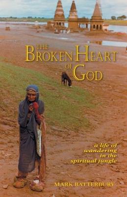 The Broken Heart of God: A Life of Wandering in the Spiritual Jungle - Batterbury, Mark