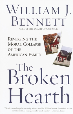 The Broken Hearth: Reversing the Moral Collapse of the American Family - Bennett, William J