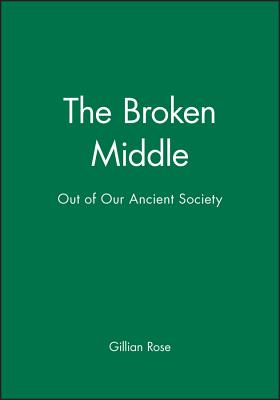 The Broken Middle: Out of Our Ancient Society - Rose, Gillian