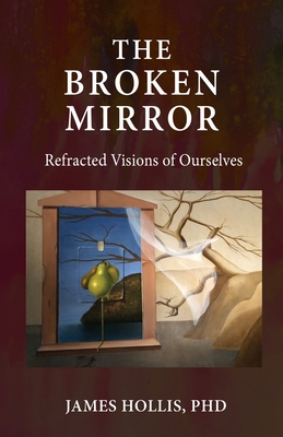 The Broken Mirror: Refracted Visions of Ourselves - Hollis, James