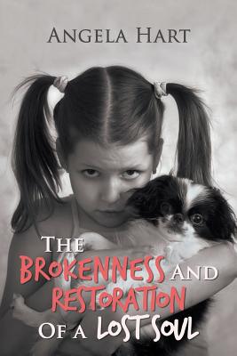 The Brokenness and Restoration of a Lost Soul - Hart, Angela
