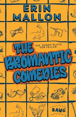 The Bromantic Comedies: six short plays for fellas - Mallon, Erin