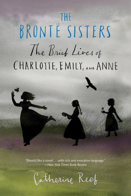 The Bront Sisters: The Brief Lives of Charlotte, Emily, and Anne - Reef, Catherine