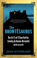 The Brontesaurus: An A-Z of Charlotte, Emily and Anne Bront (and Branwell)