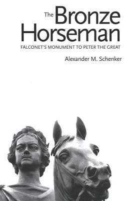 The Bronze Horseman: Falconet's Monument to Peter the Great - Schenker, Alexander M