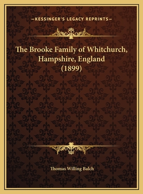 The Brooke Family of Whitchurch, Hampshire, England (1899) - Balch, Thomas Willing