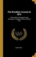 The Brooklyn Council of 1874: Letter-missive, Statement and Documents, Together With an Official Pho