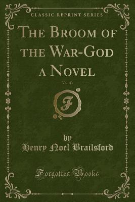 The Broom of the War-God a Novel, Vol. 43 (Classic Reprint) - Brailsford, Henry Noel