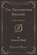 The Broomstick Brigade: A Play of Palestine (Classic Reprint)