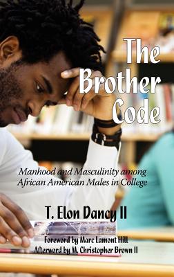 The Brother Code: Manhood and Masculinity Among African American Males in College (Hc) - Dancy, T Elon, II