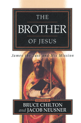 The Brother of Jesus: James the Just and His Mission - Chilton, Bruce (Editor), and Neusner, Jacob, PhD (Editor)