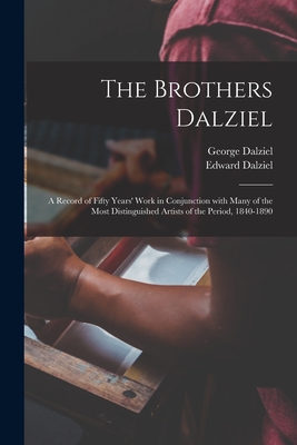 The Brothers Dalziel: a Record of Fifty Years' Work in Conjunction With Many of the Most Distinguished Artists of the Period, 1840-1890 - Dalziel, George 1815-1902, and Dalziel, Edward 1817-1905