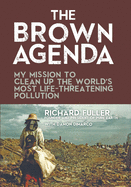 The Brown Agenda: My Mission to Clean Up the World's Most Life-Threatening Pollution