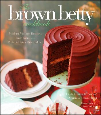 The Brown Betty Cookbook: Modern Vintage Desserts and Stories from Philadelphia's Best Bakery - Brown Hayat, Norrinda, and Hinton Brown, Linda