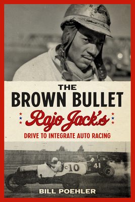 The Brown Bullet: Rajo Jack's Drive to Integrate Auto Racing - Poehler, Bill