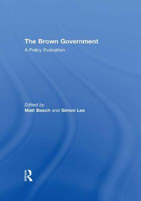 The Brown Government: A Policy Evaluation - Beech, Matt (Editor), and Lee, Simon (Editor)