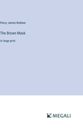 The Brown Mask: in large print