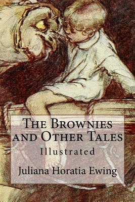 The Brownies and Other Tales: Illustrated - Ewing, Juliana Horatia