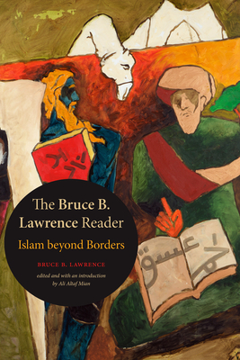 The Bruce B. Lawrence Reader: Islam Beyond Borders - Lawrence, Bruce B, and Mian, Ali Altaf (Editor)