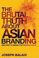 The Brutal Truth About Asian Branding: And How to Break the Vicious Cycle