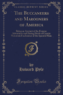 The Buccaneers and Marooners of America: Being an Account of the Famous Adventures and Daring Deeds of Certain Notorious Freebooters of the Spanish Main (Classic Reprint)