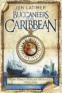 The Buccaneers of the Caribbean: How Piracy Forged an Empire, 1607-1697