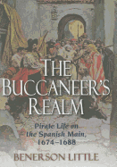 The Buccaneers Realm: Pirate Life on the Spanish Main 1674-1688