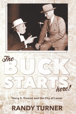 The Buck Starts Here!: Harry S. Truman and the City of Lamar - Turner, Randy