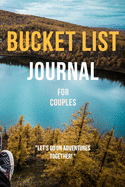 The Bucket List Journal For Couples: Let's Go on Adventures Together!