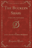 The Bucklyn Shaig, Vol. 1 of 2: A Tale of the Last Century (Classic Reprint)