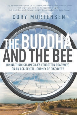 The Buddha and the Bee: Biking through America's Forgotten Roadways on an Accidental Journey of Discovery - Mortensen, Cory