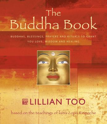 The Buddha Book: Buddhas, Blessings, Prayers and Rituals to Grant You Love, Wisdom, and Healing; Inspired by the Teachings of Lama Kyabje Zopa Rinpoche - Too, Lillian, and Dann, Geoff (Photographer)