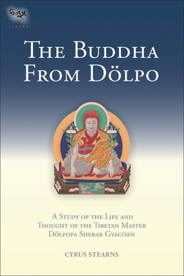 The Buddha from Dolpo: A Study of the Life and Thought of the Tibetan Master Dolpopa Sherab Gyaltsen - Stearns, Cyrus