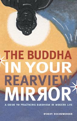 The Buddha in Your Rearview Mirror: A Guide to Practicing Buddhism in Modern Life - Hochswender, Woody