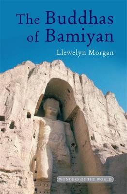 The Buddhas of Bamiyan: The Wonders of the World - Morgan, Llewelyn, Dr.