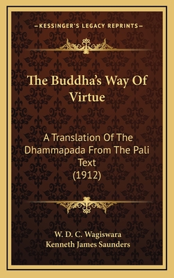 The Buddha's Way of Virtue: A Translation of the Dhammapada from the Pali Text (1912) - Wagiswara, W D C, and Saunders, Kenneth James