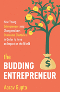 The Budding Entrepreneur: How Young Entrepreneurs and Changemakers Overcome Obstacles in Order to Have an Impact on the World