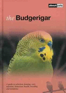 The Budgerigar: A Guide to Selection, Housing, Care, Nutrition, Behaviour, Health, Breeding and Mutations - 