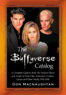 The Buffyverse Catalog: A Complete Guide to Buffy the Vampire Slayer and Angel in Print, Film, Television, Comics, Games and Other Media, 1992-2010