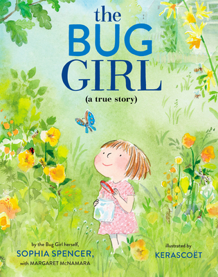 The Bug Girl: A True Story - Spencer, Sophia, and McNamara, Margaret