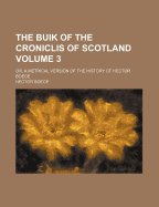 The Buik of the Croniclis of Scotland: Or, a Metrical Version of the History of Hector Boece, Volume 2