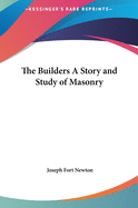 The Builders A Story and Study of Masonry