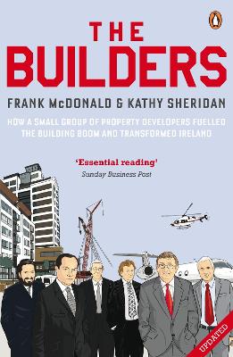 The Builders: How a Small Group of Property Developers Fuelled the Building Boom and Transformed Ireland - McDonald, Frank, and Sheridan, Kathy