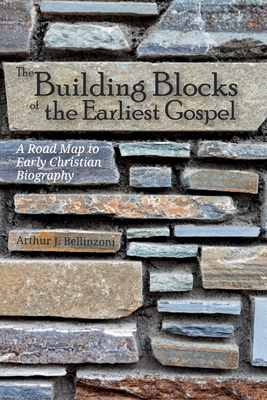 The Building Blocks of the Earliest Gospel - Bellinzoni, Arthur J