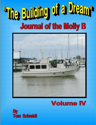 The Building of a Dream Journal of the Molly B Volume IV - Schmidt, Tom