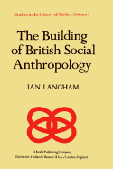 The Building of British Social Anthropology: W.H.R. Rivers and His Cambridge Disciples in the Development of Kinship Studies, 1898 1931