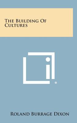 The Building of Cultures - Dixon, Roland Burrage
