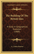 The Building of the British Isles: A Study in Geographical Evolution (1888)